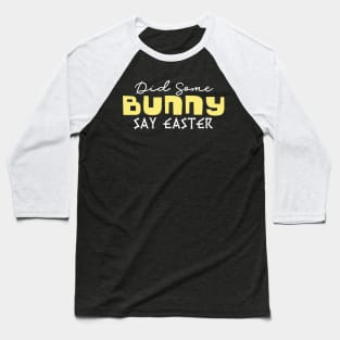 Did Some Bunny Say Easter Baseball T-Shirt
